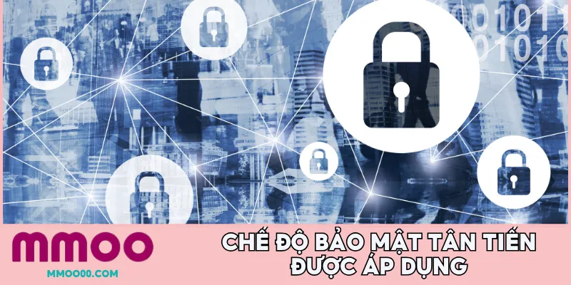 Chế độ bảo mật tân tiến được áp dụng