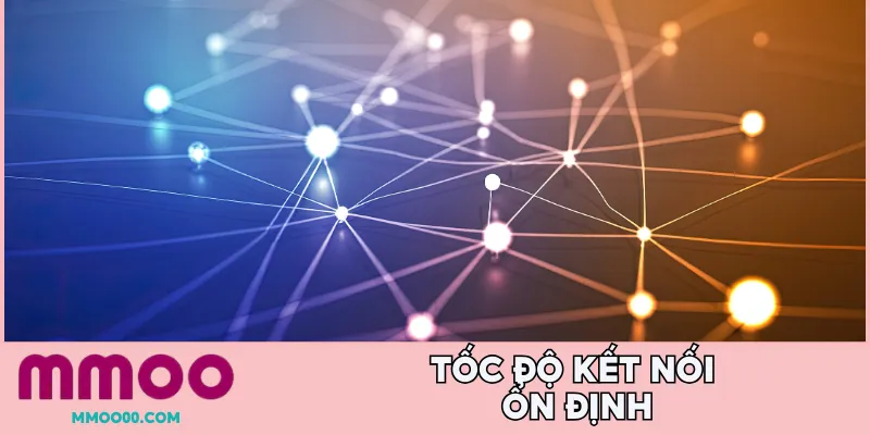 Tốc độ kết nối ổn định